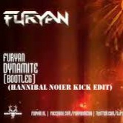 Furyan - Dynamite (hannibal Noizer Kick Edits Master Final)