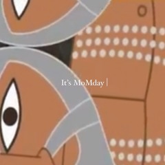 It´s MoMday