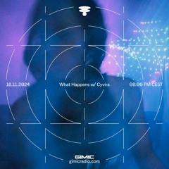 What Happens TakeOver w/ Cyvira @ GIMIC - 16 November 2024