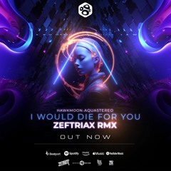 FREE DOWNLOAD - Aquastereo Vs Hawkmoon  - I Would Die For You (Zeftriax Rmx)