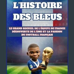 PDF/READ ✨ Livre foot enfant : L’histoire des bleus: Le grand recueil de l’Équipe de France - Illu