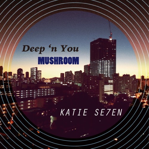 "Deep 'n You" -MUSHROOM-