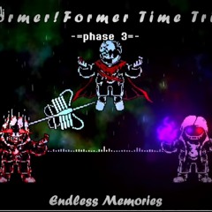 Former! Former Time Trio| Endless Memories|-Phase 3(Credit in desc)