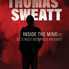 View EBOOK 📔 Thomas Sweatt: Inside the Mind of DC's Most Notorious Arsonist by  Jona