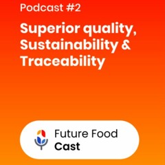 FutureFoodCast Podcast #2- Superior Quality, Sustainability And Traceability