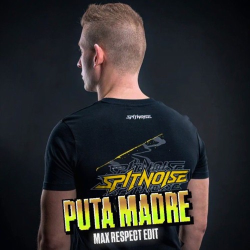 Spitnoise - Puta Madre (Max Respect Edit)