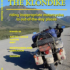 DOWNLOAD PDF 📫 ELDORADO TO THE KLONDIKE: Riding inappropriate motorcycles to out-of-