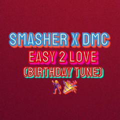 SMASHER X DMC - EASY 2 LOVE (Birthday Tune)🕺🎉