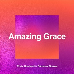 Chris Howland x Dâmares Gomes - Amazing Grace