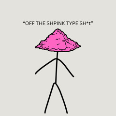 OFF THE SHPINK TYPE SH*T