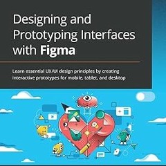 ^Pdf^ Designing and Prototyping Interfaces with Figma: Learn essential UX/UI design principles