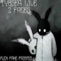 Tybser_Live - 2 Faces [Fuck Fake Friends]