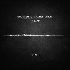 OPERATOR // SILENCE ERROR :: 11-9