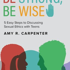 Download⚡️PDF❤️ Be Strong, Be Wise : 5 Easy Steps to Discussing Sexual Ethics with