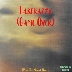Lastrazyx (Game Over) (Prod By Mouad Beats )