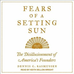 [DOWNLOAD] PDF 📥 Fears of a Setting Sun: The Disillusionment of America's Founders b