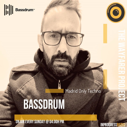 THE WAYFARER PODCAST - SPECIAL GUEST MIX #56 BASSDRUM (MADRID ONLY TECHNO) AT IN PROGRESS RADIO