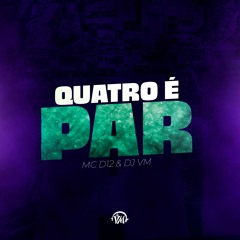 QUATRO É PAR - MC D12 & DJ VM