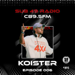 Sub 49 Radio | C89.5FM | Episode 006 | Koister