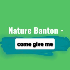 Nature Banton - Come Give Me Mp3