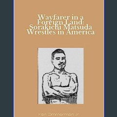 [ebook] read pdf ❤ Wayfarer in a Foreign Land: Sorakichi Matsuda Wrestles in America     Kindle Ed