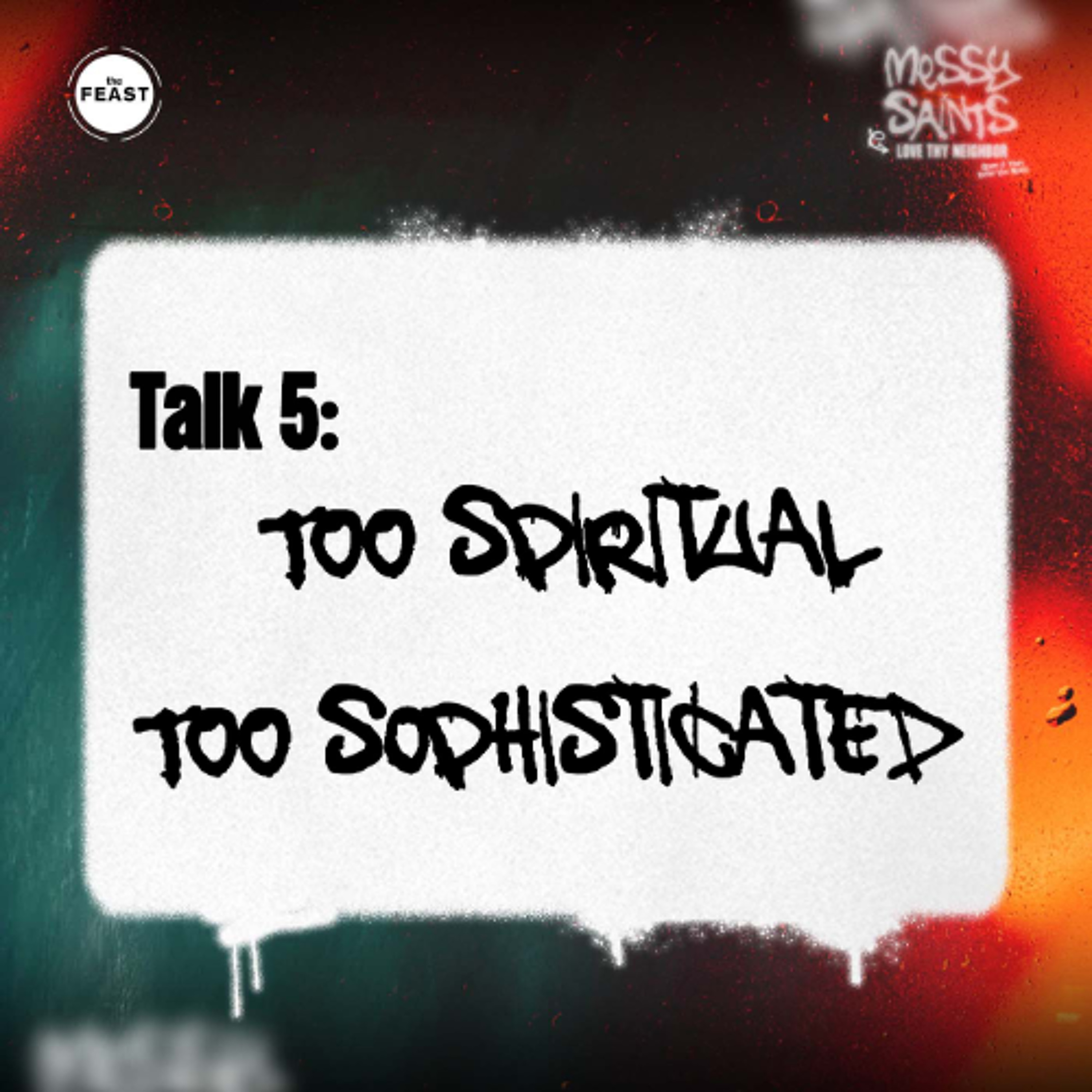 Feast Series: Messy Saints | Talk 5: Too Spiritual Too Sophisticated