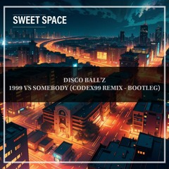 FREE DOWNLOAD: Disco Ball'z - 1999 VS Somebody (Codex99 Remix - Bootleg) [Sweet Space]