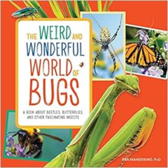 [GET] KINDLE √ The Weird and Wonderful World of Bugs: A Book About Beetles, Butterfli