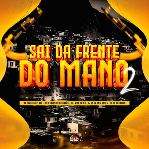 SAI DA FRENTE DO MANO 2 ( MC BLACK DA PENHA , DG DO BROOKLYN - DJS GS DA RETA, LAFON , DENTINHO )
