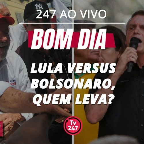 Stream Bom Dia 247 Lula Versus Bolsonaro Quem Leva By TV 247