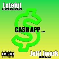 Lateful & Jetti Jwork - CASH APP