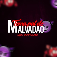 TOMA P@L DO MALVADÃO (DjDL DO PIOLHO)