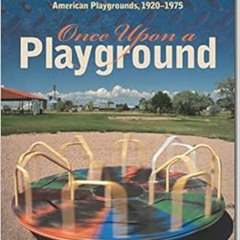 [VIEW] EPUB ✔️ Once Upon a Playground: A Celebration of Classic American Playgrounds,