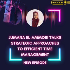 Jumana El - Ammori Talks Strategic Approaches To Efficient Time Management