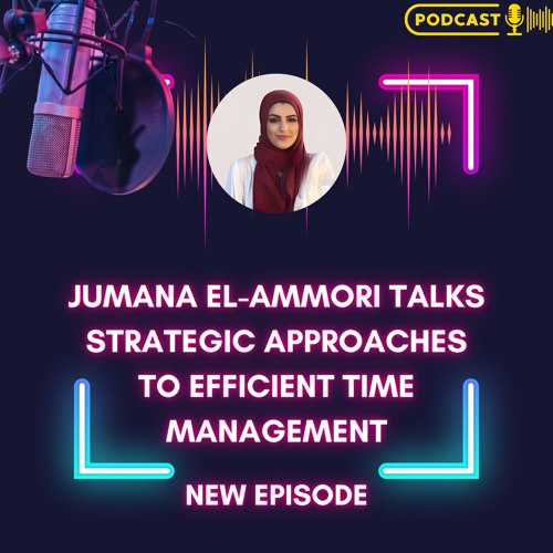 Jumana El - Ammori Talks Strategic Approaches To Efficient Time Management