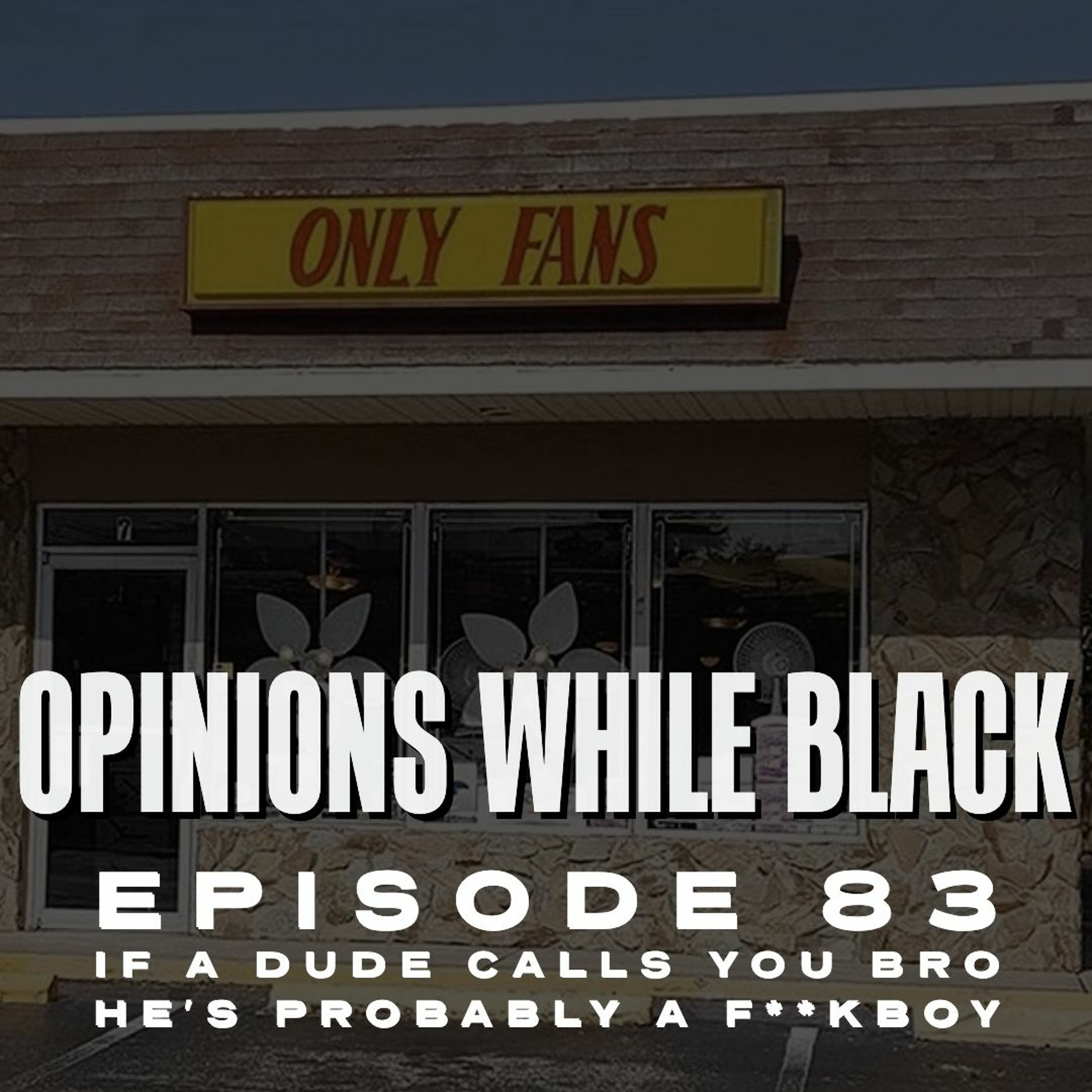 Opinions While Black: Episode 83 - "If A Dude Calls You Bro, He's Probably A F**kboy episode artwork