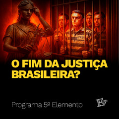 O FIM da Justiça Brasileira? | PROGRAMA 5º ELEMENTO