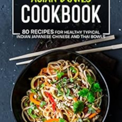 [GET] EPUB 💗 Asian Bowls Cookbook: 80 Recipes For Healthy Typical Indian Japanese Ch