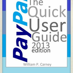 [Access] EBOOK 📗 PayPal The Quick User Guide - 2013 edition by  William P Carney [EP