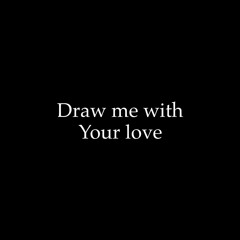 Draw Me With Your Love