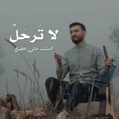 لا ترحل - المنشد علي حجيج - ALI HOJEYJ