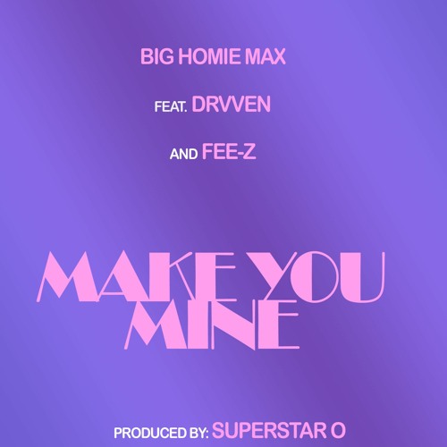 Stream Make You Mine feat. Drvven And FeeZ by Big Homie Max Listen