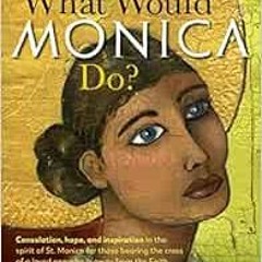 Access [EPUB KINDLE PDF EBOOK] What Would Monica Do? by Patti Maguire Armstrong,Roxane Beauclair Sal