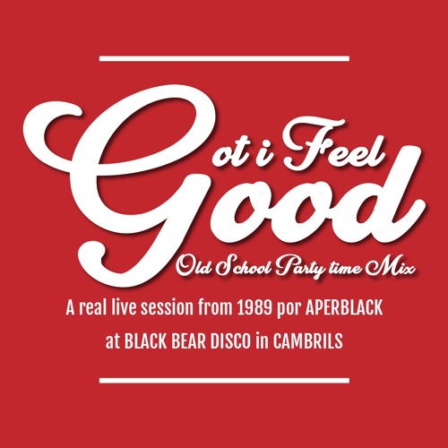 GOT I FEEL GOOD (OLD SCHOOL PARTY TIME MIX)