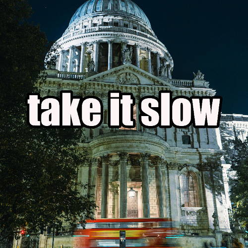 Take it Slow