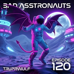 Bad Asstronauts 120: Truprwulf