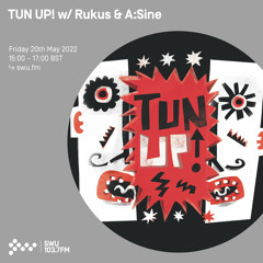 TUN UP! w/ Rukus & A:Sine 20TH MAY 2022
