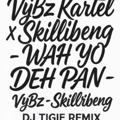 VYBZ KARTEL X SKILLIBENG - WAH YO DEH PAN (DJ TIGIE REMIX)