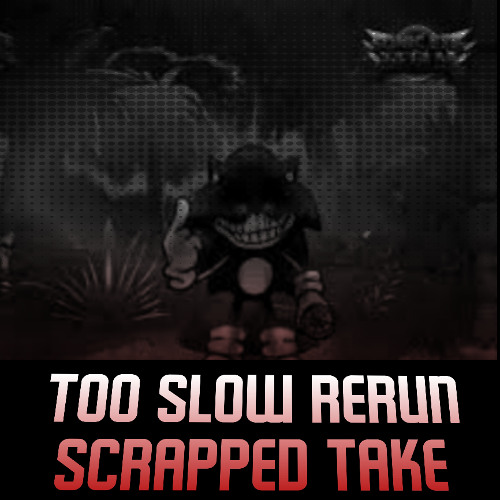 Too Slow Rerun Scrapped Take (kind of old)