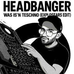 Headbanger – Was Is'n Teschno (Explosears Edit)